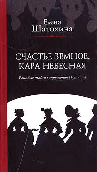 Елена Шатохина. Счастье земное, кара небесная. Роковые тайны окружения Пушкина. Роман