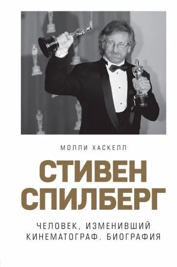 Молли Хаскелл. Стивен Спилберг. Человек, изменивший кинематограф. Биография