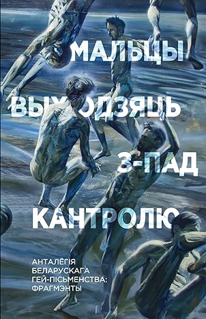 Мальцы выходзяць з-пад кантролю: Анталёгія беларускага гей-пісьменства. Фрагмэнты