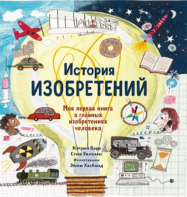 Кэтрин Барр, Стив Уильямс, Эйми Хасбанд. История изобретений. Моя первая книга о главных изобретениях человека